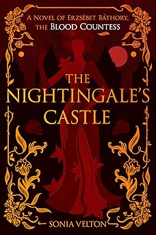 the nightingales castle a novel of erzsabet ba thory the blood countess 1st edition sonia velton 0063351463,