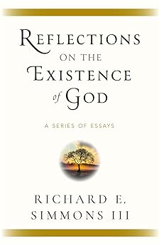 reflections on the existence of god a series of essays 1st edition richard e simmons iii 1939358221,