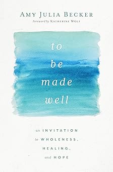 to be made well an invitation to wholeness healing and hope 1st edition amy julia becker 1513809717,