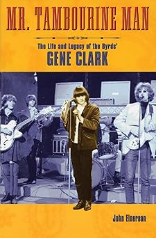 mr tambourine man the life and legacy of the byrds gene clark 1st edition john einarson 0879307935,
