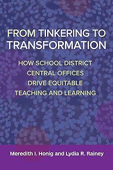 from tinkering to transformation how school district central offices drive equitable teaching and learning