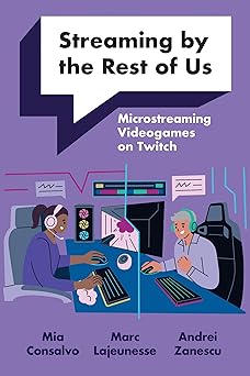 streaming by the rest of us microstreaming videogames on twitch 1st edition mia consalvo ,marc lajeunesse