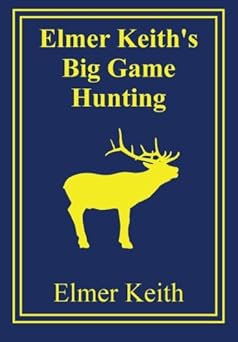 elmer keiths big game hunting 1st edition elmer keith 0988836823, 978-0988836822
