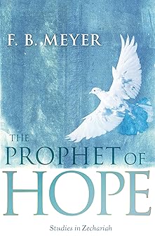 the prophet of hope studies in zechariah 1st edition f b meyer 1629113557, 978-1629113555