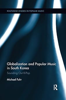 globalization and popular music in south korea sounding out k pop 1st edition michael fuhr 1138298662,
