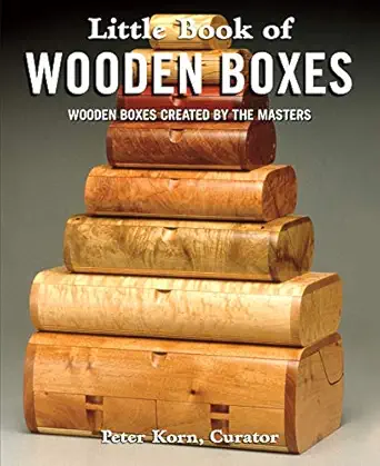 little book of wooden boxes wooden boxes created by the masters featuring 31 of todays finest woodworkers and
