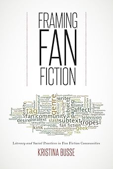 framing fan fiction literary and social practices in fan fiction communities 1st edition kristina busse
