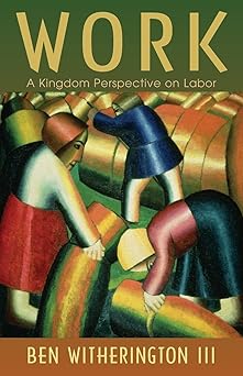 work a kingdom perspective on labor 1st edition ben witherington lll 0802865410, 978-0802865410