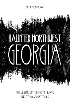 haunted northwest georgia the legend of the ghost hearse and other spooky tales 1st edition beth youngblood
