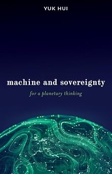 machine and sovereignty for a planetary thinking 1st edition yuk hui 1517917417, 978-1517917418