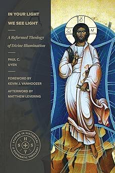 in your light we see light a reformed theology of divine illumination 1st edition paul c uyen ,matthew