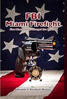 fbi miami firefight five minutes that changed the bureau 1st edition edmundo and elizabeth mireles