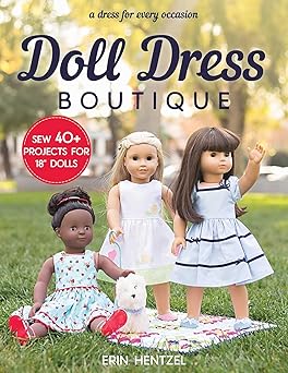 doll dress boutique sew 40+ projects for 18 dolls a dress for every occasion 1st edition erin hentzel