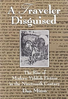a traveler disguised the rise of modern yiddish fiction in the nineteenth century 1st edition dan miron