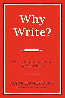 why write a master class on the art of writing and why it matters 1st edition mark edmundson 1632863057,