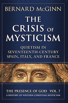 the crisis of mysticism quietism in seventeenth century spain italy and france 1st edition bernard mcginn