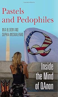 pastels and pedophiles inside the mind of qanon 1st edition mia bloom ,sophia moskalenko 1503630293,