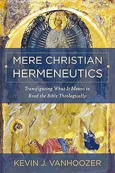 mere christian hermeneutics transfiguring what it means to read the bible theologically 1st edition kevin j