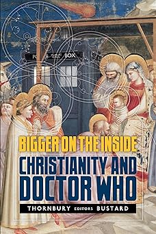 bigger on the inside christianity and doctor who 1st edition gregory thornbury ,ned bustard ,chris hansen