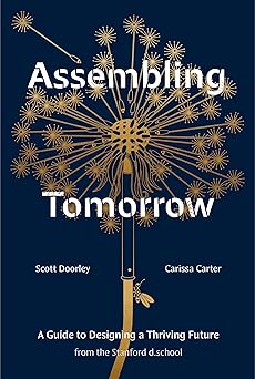 assembling tomorrow a guide to designing a thriving future from the stanford d school 1st edition scott