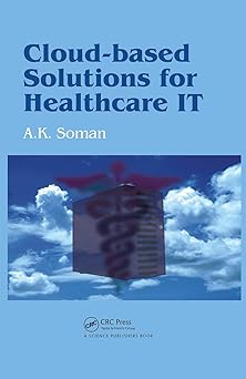 cloud based solutions for healthcare it 1st edition a k soman 1578087023, 978-1578087020