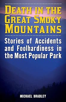 death in the great smoky mountains stories of accidents and foolhardiness in the most popular park 1st