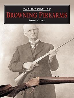 the history of browning firearms 1st edition david miller 159228910x, 978-1592289103