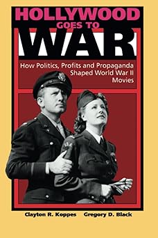 hollywood goes to war how politics profits and propaganda shaped world war ii movies 1st edition clayton r