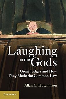 laughing at the gods great judges and how they made the common law 1st edition allan c c hutchinson