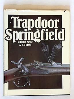 trapdoor springfield the united states springfield single shot rifle 1865 1893 1st edition m d waite ,bernard