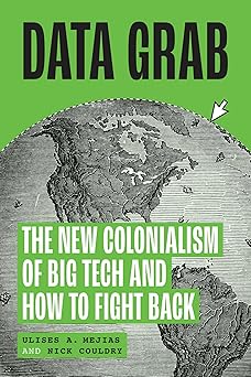 data grab the new colonialism of big tech and how to fight back 1st edition ulises a mejias ,nick couldry