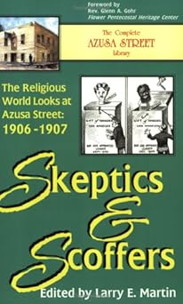 skeptics and scoffers the religious world looks at azusa street 1906 1907 1st edition larry e martin