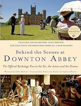 behind the scenes at downton abbey the official backstage pass to the set the actors and the drama 1st
