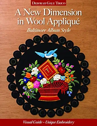 a new dimension in wool appliqua baltimore album style visual guide unique embroidery 1st edition deborah