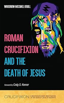 roman crucifixion and the death of jesus 1st edition woodrow michael kroll ,craig s keener 1666739197,
