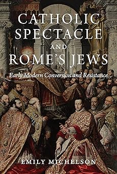 catholic spectacle and romes jews early modern conversion and resistance 1st edition dr emily michelson