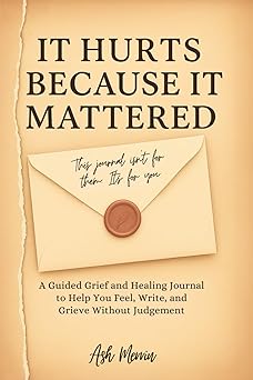 it hurts because it mattered a guided grief and healing journal to help you feel write and grieve without