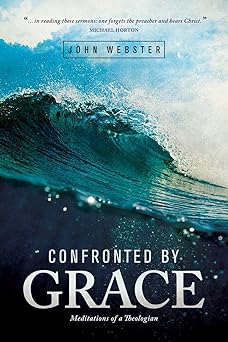confronted by grace meditations of a theologian 1st edition john webster 1577996275, 978-1577996279
