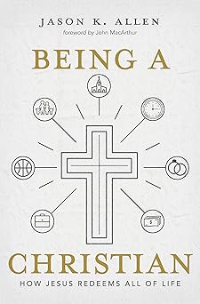 being a christian how jesus redeems all of life 1st edition jason k allen 1462761933, 978-1462761937