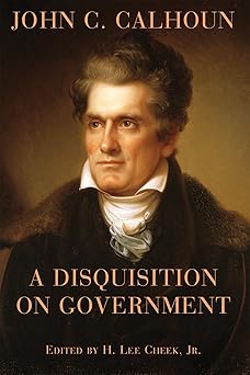 a disquisition on government 1st edition john c calhoun ,h lee cheek jr 1587311852, 978-1587311857