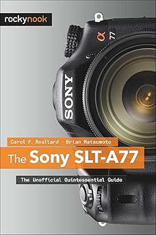 the sony slt a77 the unofficial quintessential guide 1st edition carol f roullard ,brian matsumoto ph d