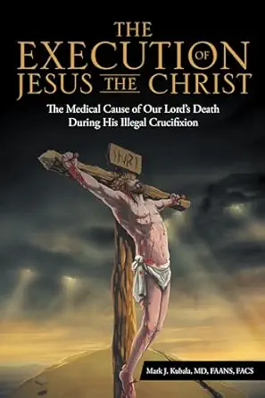 the execution of jesus the christ 1st edition mark j j kubala md faans facs 151277393x, 978-1512773934