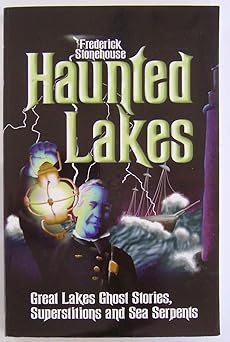 haunted lakes great lakes ghost stories superstitions and sea serpents 1st edition frederick stonehouse