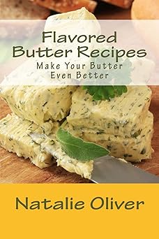 flavored butter recipes make your butter even better 1st edition natalie oliver 1507766874, 978-1507766873