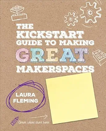 the kickstart guide to making great makerspaces 1st edition laura fleming 1506392520, 978-1506392523