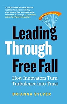 leading through free fall how innovators turn turbulence into trust 1st edition brianna sylver 1774585952,