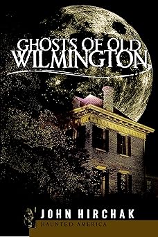 ghosts of wilmington 1st edition john hirchak 1596291508, 978-1596291508