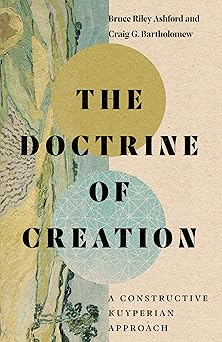 the doctrine of creation a constructive kuyperian approach 1st edition bruce riley ashford ,craig g