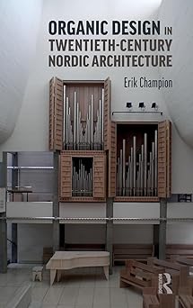 organic design in twentieth century nordic architecture 1st edition erik champion 0415787262, 978-0415787260