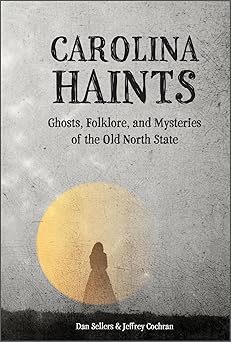 carolina haints ghosts folklore and mysteries of the old north state 1st edition dan sellers ,jeffrey cochran